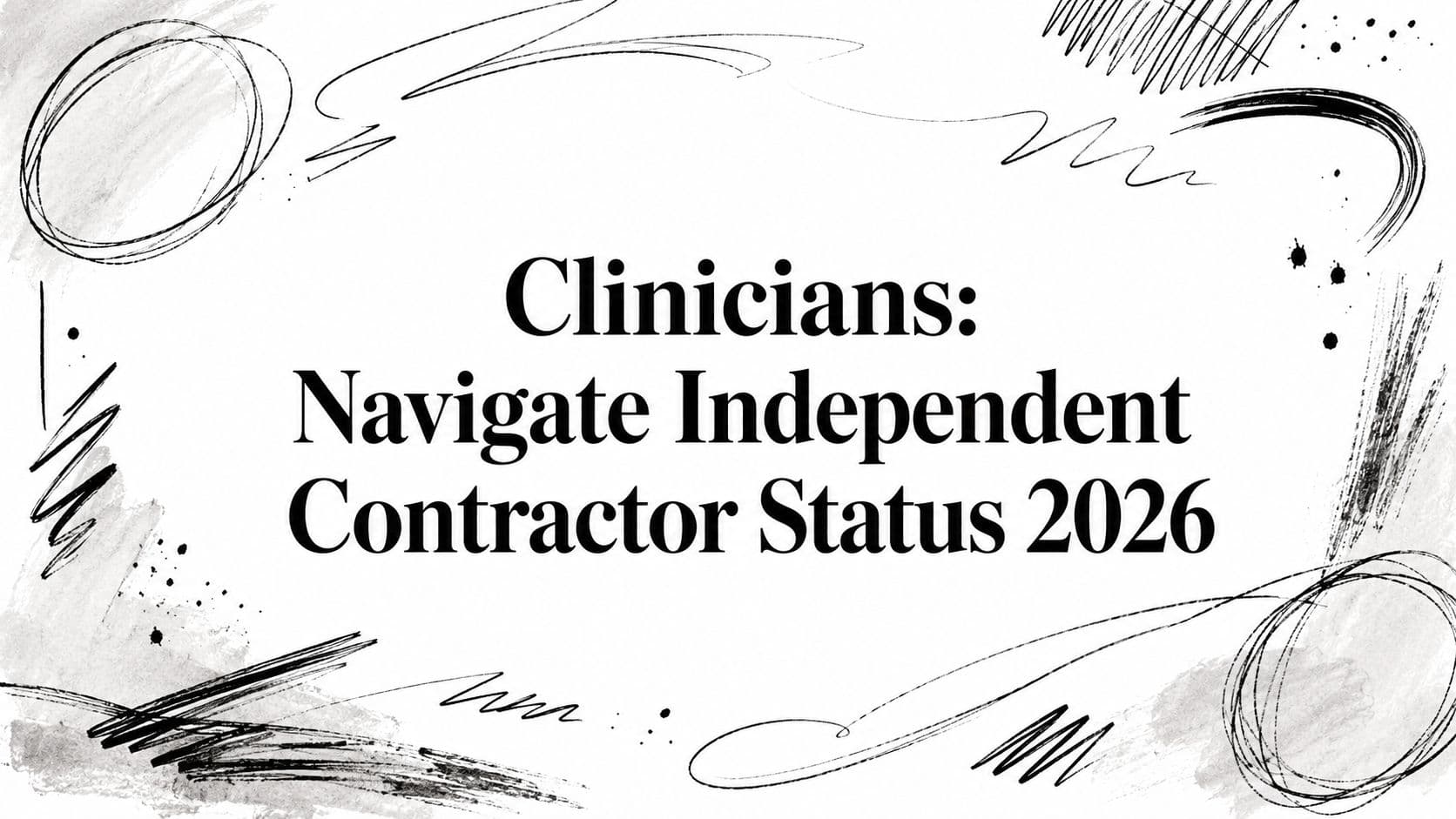 Clinicians: Navigate Independent Contractor Status 2026