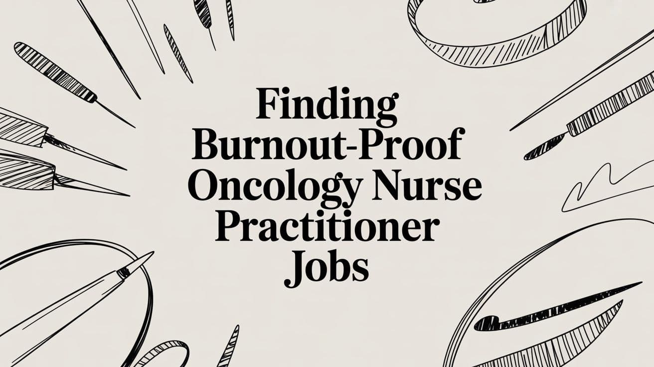 Finding Burnout-Proof Oncology Nurse Practitioner Jobs