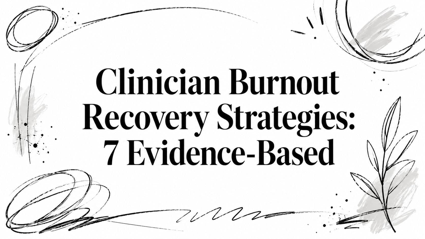 Clinician Burnout Recovery Strategies: 7 Evidence-Based