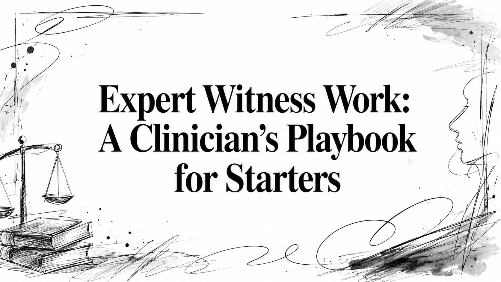 Expert Witness Work: A Clinician's Playbook for Starters