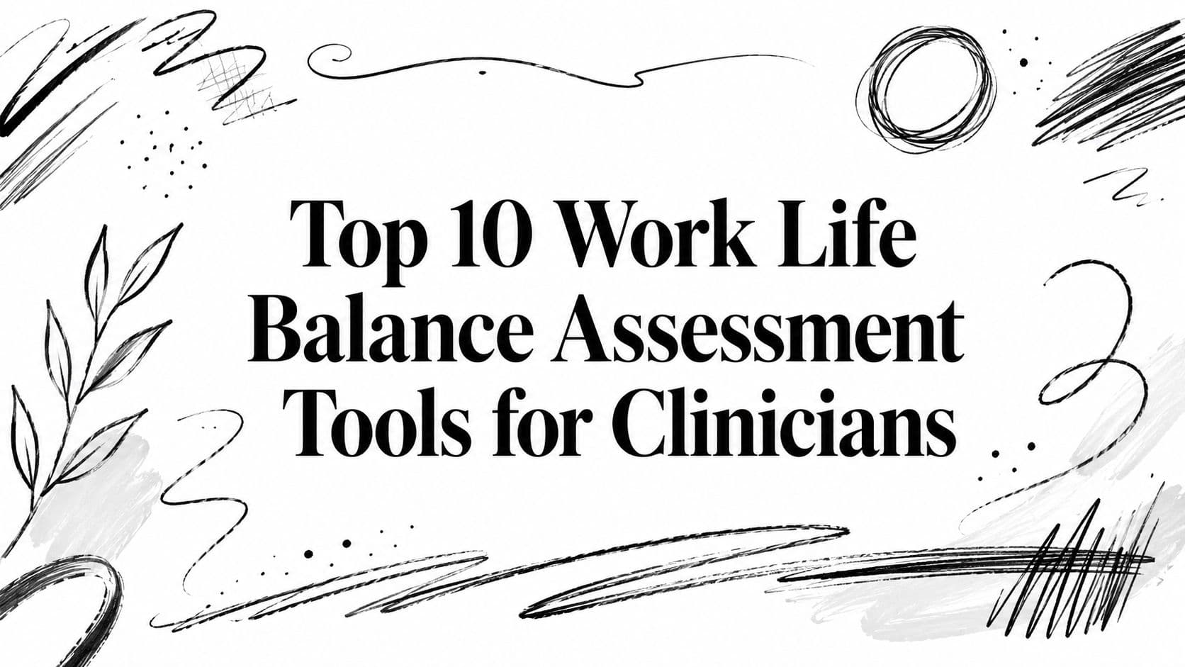 Top 10 Work Life Balance Assessment Tools for Clinicians